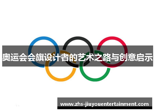 奥运会会旗设计者的艺术之路与创意启示